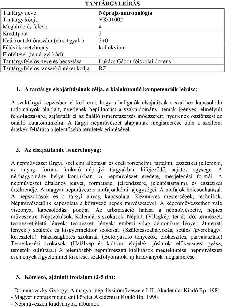 nyerjenek bepillantást a szaktudományi témák igényes, elmélyült feldolgozásába, sajátítsák el az önálló ismeretszerzés módszereit, nyerjenek ösztönzést az önálló kutatómunkára.