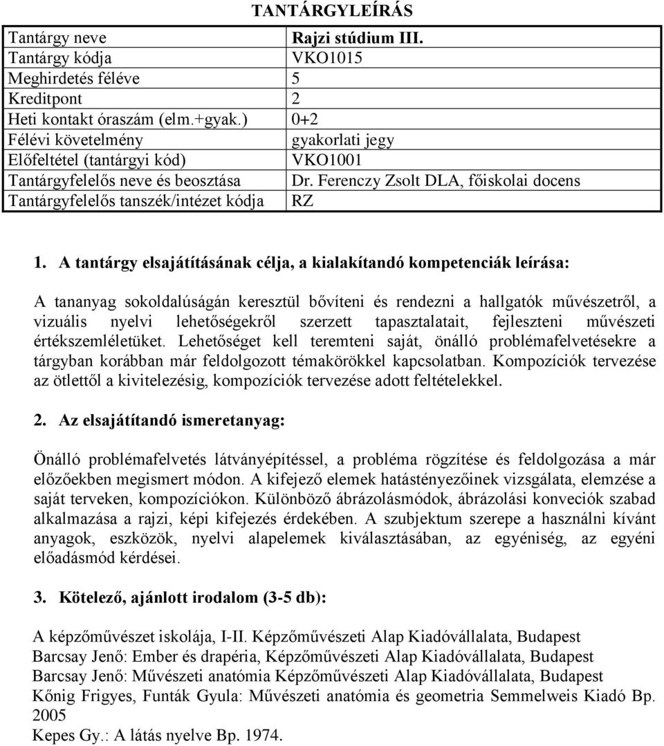 értékszemléletüket. Lehetőséget kell teremteni saját, önálló problémafelvetésekre a tárgyban korábban már feldolgozott témakörökkel kapcsolatban.