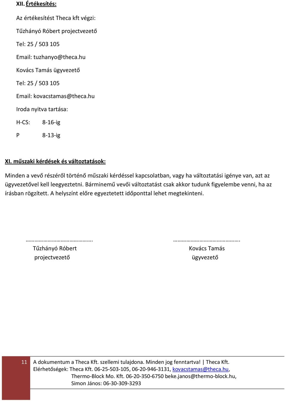 műszaki kérdések és változtatások: Minden a vevő részéről történő műszaki kérdéssel kapcsolatban, vagy ha változtatási igénye van, azt az ügyvezetővel kell leegyeztetni.