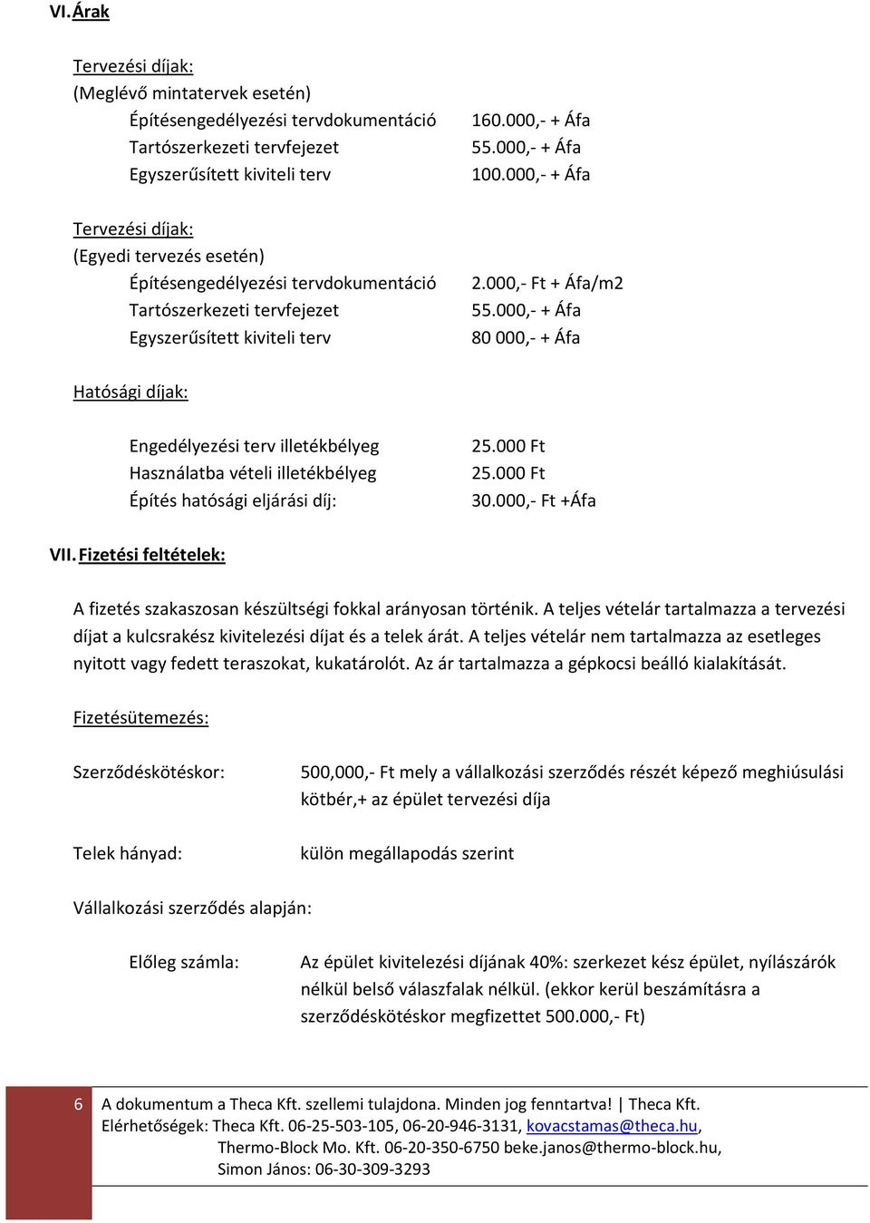 000,- + Áfa 80000,- + Áfa Hatósági díjak: Engedélyezési terv illetékbélyeg Használatba vételi illetékbélyeg Építés hatósági eljárási díj: 25.000 Ft 25.000 Ft 30.000,- Ft +Áfa VII.
