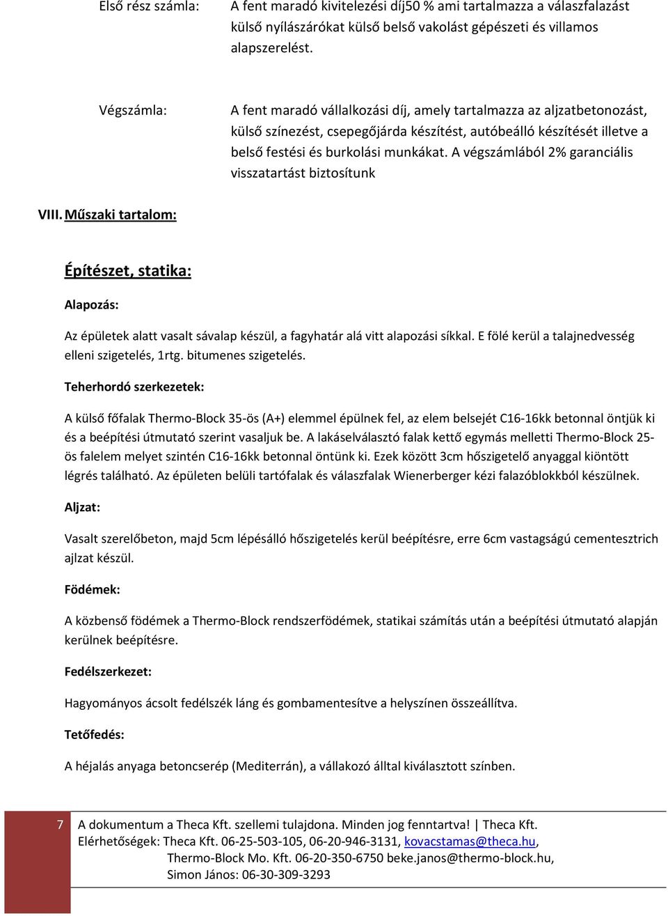 A végszámlából 2% garanciális visszatartást biztosítunk VIII. Műszaki tartalom: Építészet, statika: Alapozás: Az épületek alatt vasalt sávalap készül, a fagyhatár alá vitt alapozási síkkal.