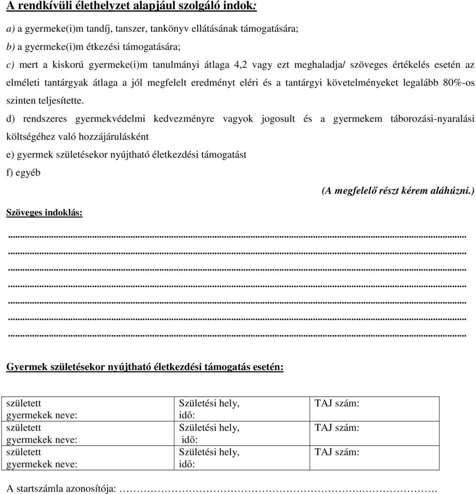 d) rendszeres gyermekvédelmi kedvezményre vagyok jogosult és a gyermekem táborozási-nyaralási költségéhez való hozzájárulásként e) gyermek születésekor nyújtható életkezdési támogatást f) egyéb (A