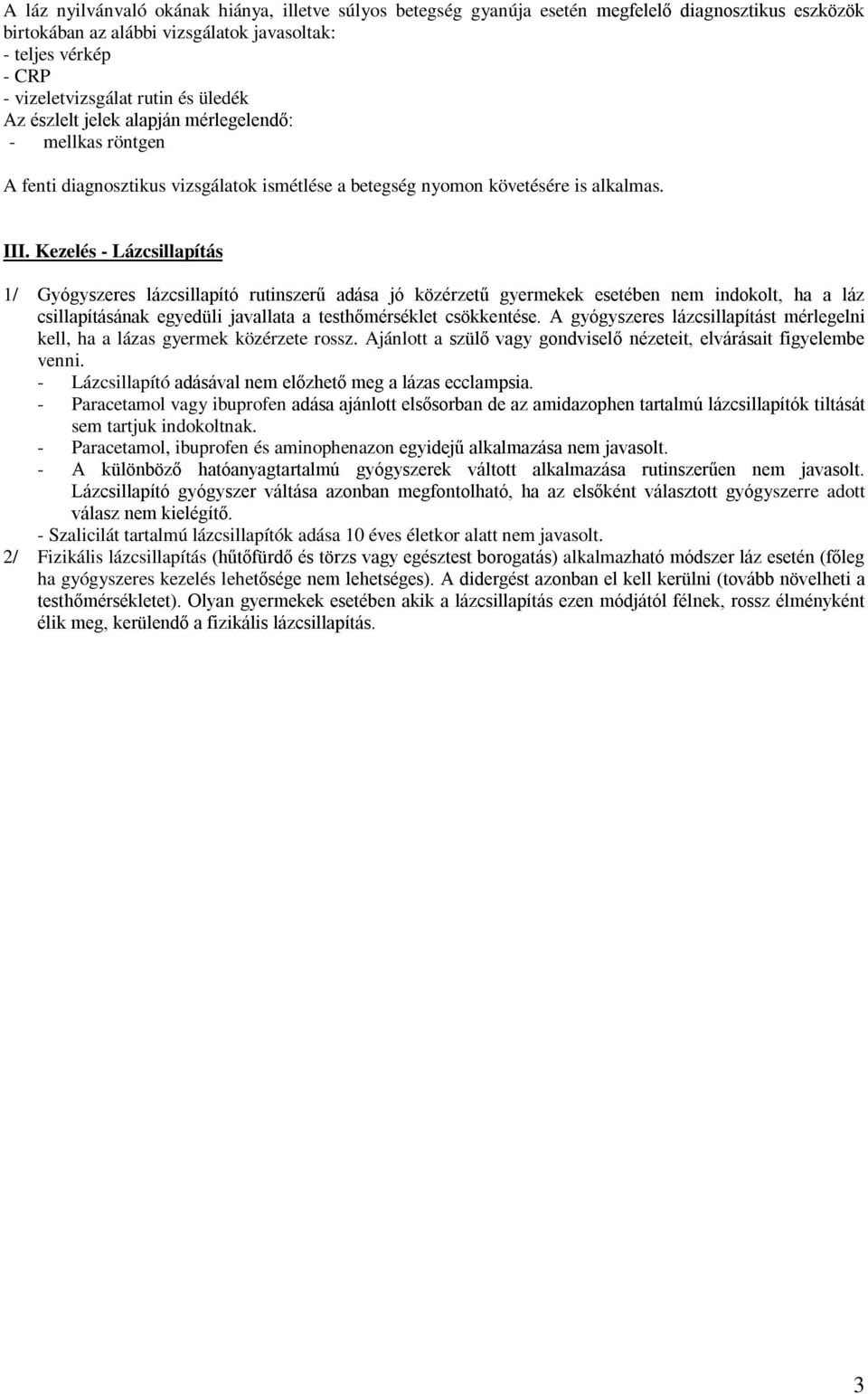 Kezelés - Lázcsillapítás 1/ Gyógyszeres lázcsillapító rutinszerű adása jó közérzetű gyermekek esetében nem indokolt, ha a láz csillapításának egyedüli javallata a testhőmérséklet csökkentése.