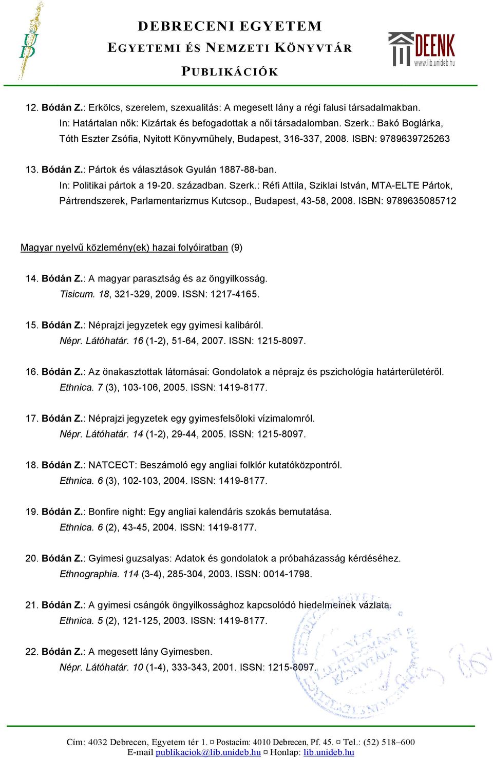 Szerk.: Réfi Attila, Sziklai István, MTA-ELTE Pártok, Pártrendszerek, Parlamentarizmus Kutcsop., Budapest, 43-58, 2008. ISBN: 9789635085712 Magyar nyelvű közlemény(ek) hazai folyóiratban (9) 14.