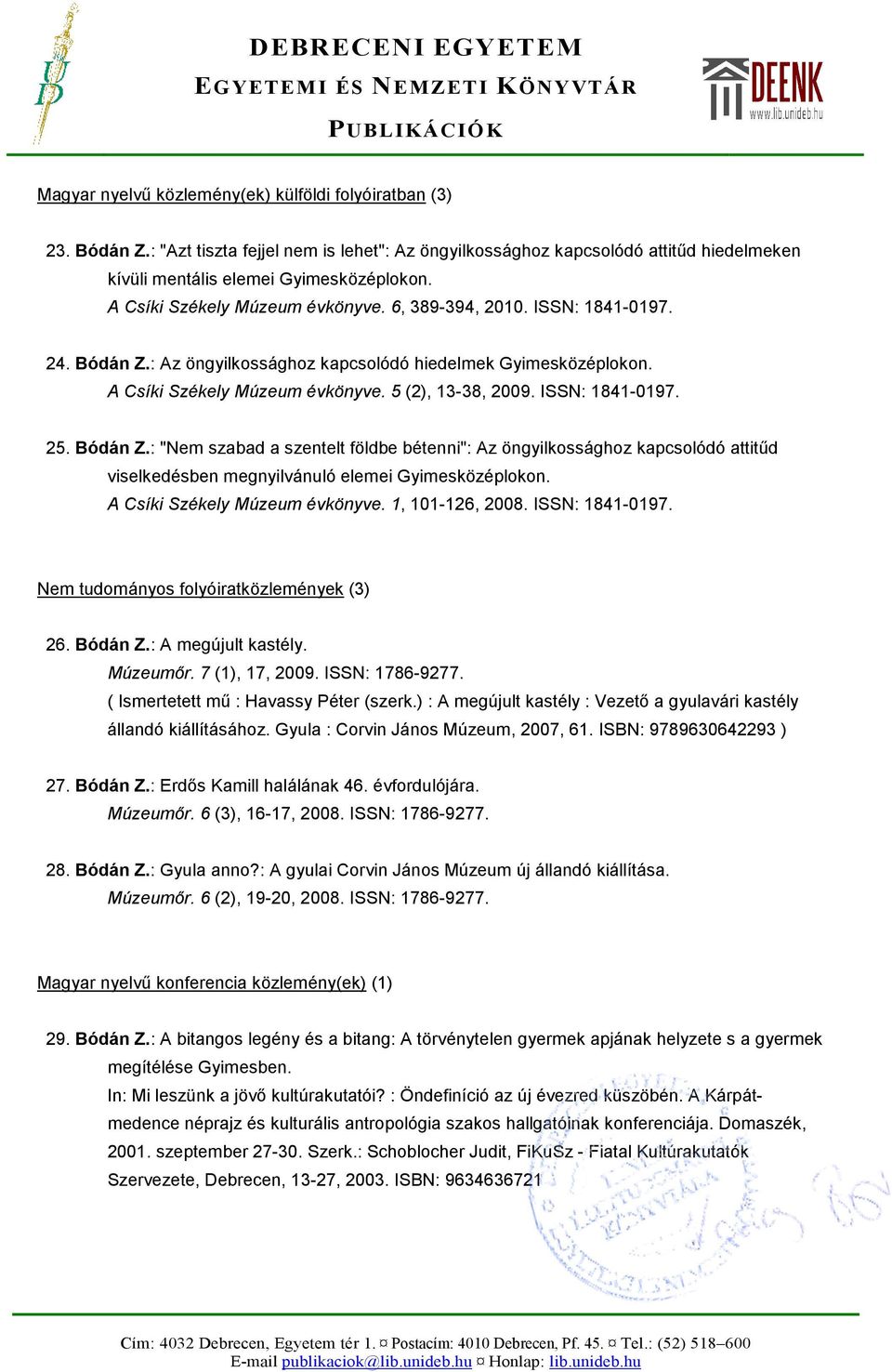 ISSN: 1841-0197. 25. Bódán Z.: "Nem szabad a szentelt földbe bétenni": Az öngyilkossághoz kapcsolódó attitűd viselkedésben megnyilvánuló elemei Gyimesközéplokon. A Csíki Székely Múzeum évkönyve.