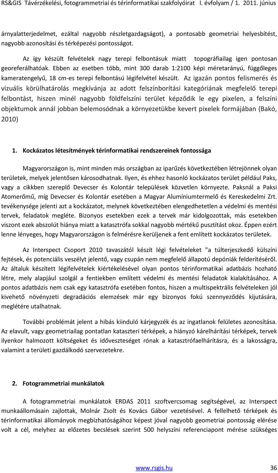 Ebben az esetben több, mint 300 darab 1:2100 képi méretarányú, függőleges kameratengelyű, 18 cm-es terepi felbontású légifelvétel készült.