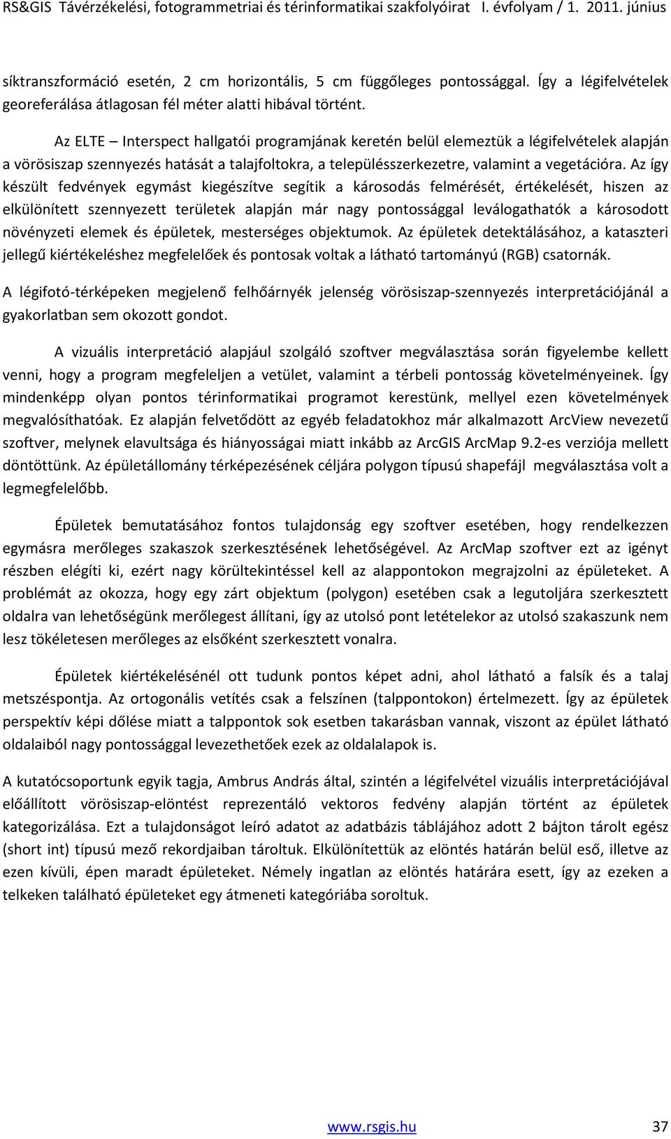 Az így készült fedvények egymást kiegészítve segítik a károsodás felmérését, értékelését, hiszen az elkülönített szennyezett területek alapján már nagy pontossággal leválogathatók a károsodott