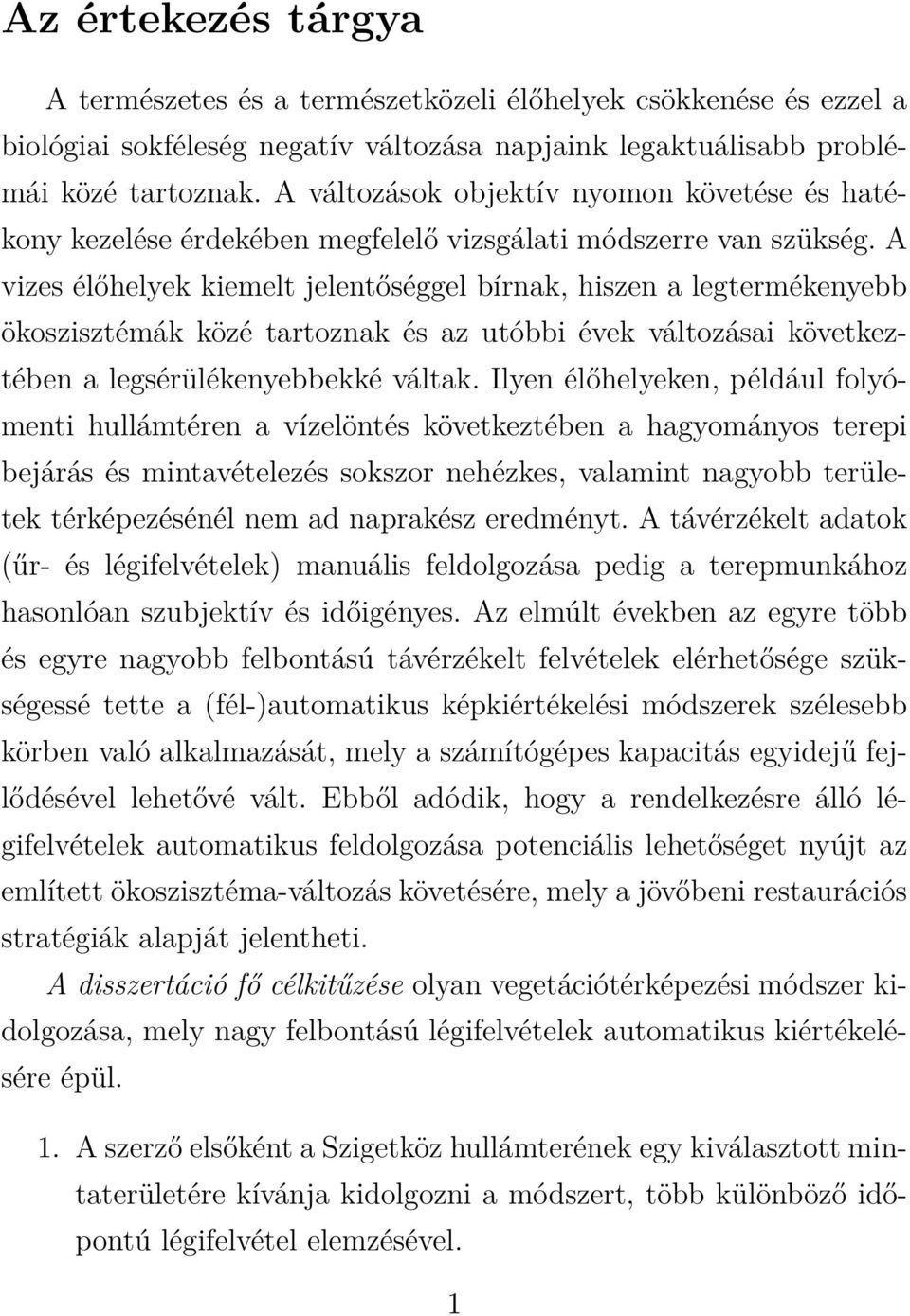 A vizes élőhelyek kiemelt jelentőséggel bírnak, hiszen a legtermékenyebb ökoszisztémák közé tartoznak és az utóbbi évek változásai következtében a legsérülékenyebbekké váltak.