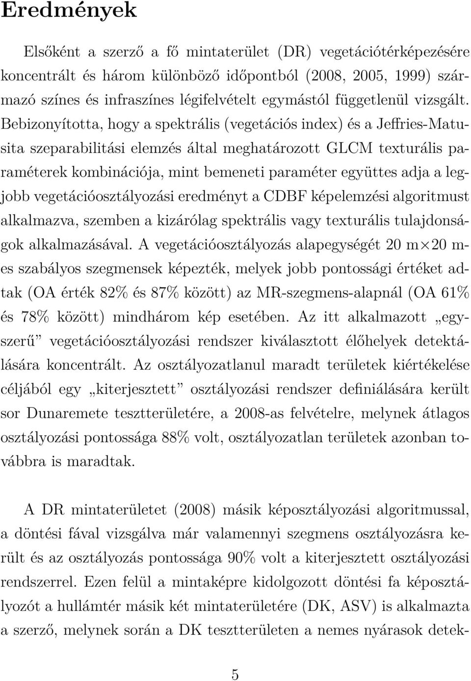 Bebizonyította, hogy a spektrális (vegetációs index) és a Jeffries-Matusita szeparabilitási elemzés által meghatározott GLCM texturális paraméterek kombinációja, mint bemeneti paraméter együttes adja