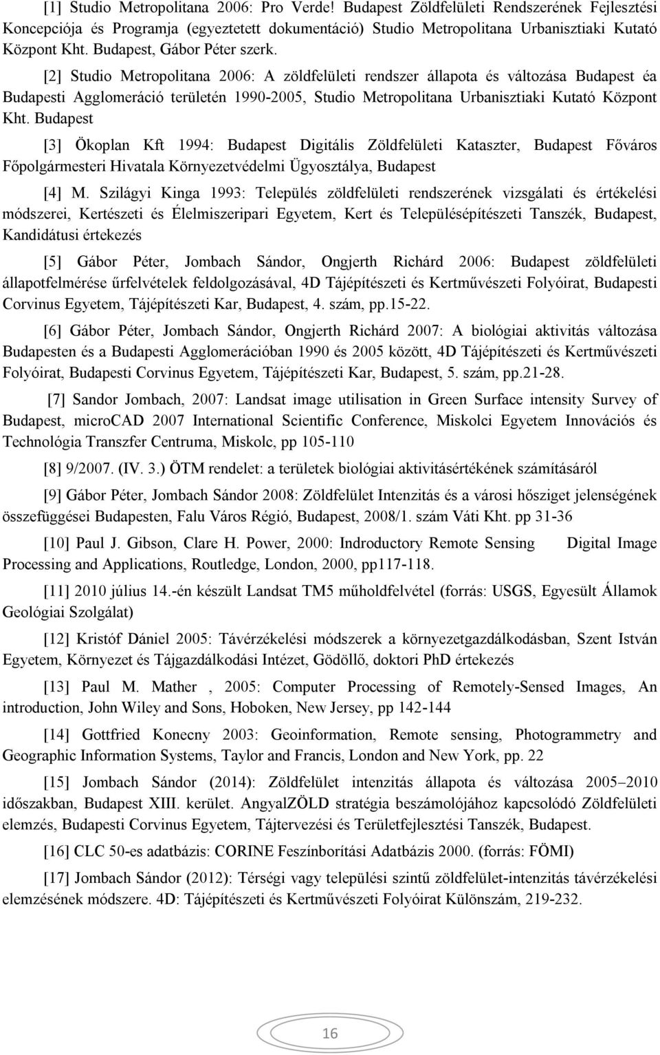 [2] Studio Metropolitana 2006: A zöldfelületi rendszer állapota és változása Budapest éa Budapesti Agglomeráció területén 1990-2005, Studio Metropolitana Urbanisztiaki Kutató Központ Kht.