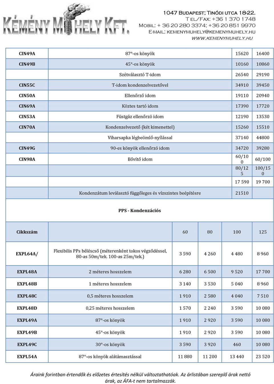 39280 CIN98A Bővítő idom 60/10 0 80/12 5 Kondenzátum leválasztó függőleges és vízszintes beépítésre 21510 60/100 100/15 0 17 590 19 700 PPS - Kondenzációs Cikkszám 60 80 100 125 EXPL64A/ Flexibilis