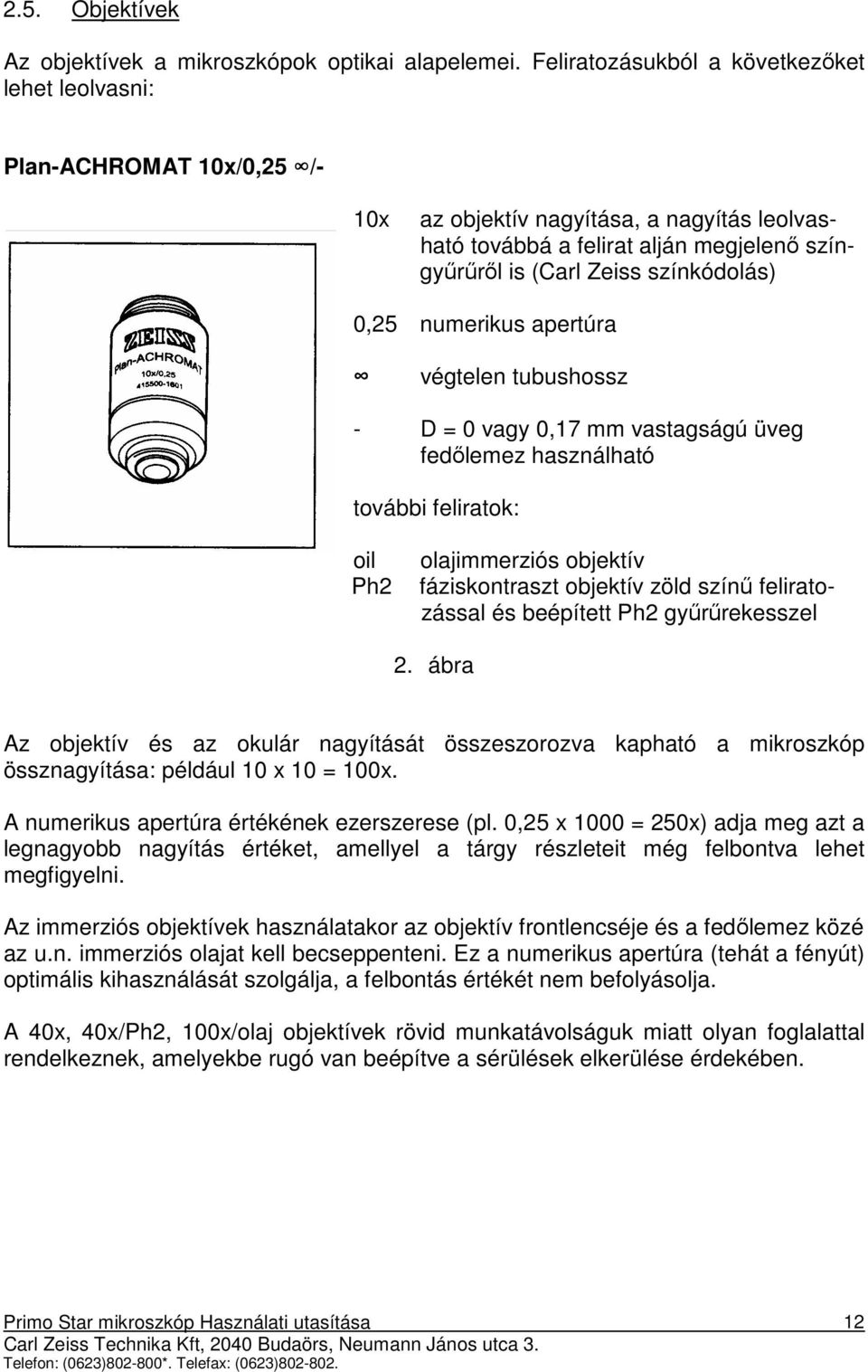 0,25 numerikus apertúra végtelen tubushossz - D = 0 vagy 0,17 mm vastagságú üveg fedılemez használható további feliratok: oil Ph2 olajimmerziós objektív fáziskontraszt objektív zöld színő