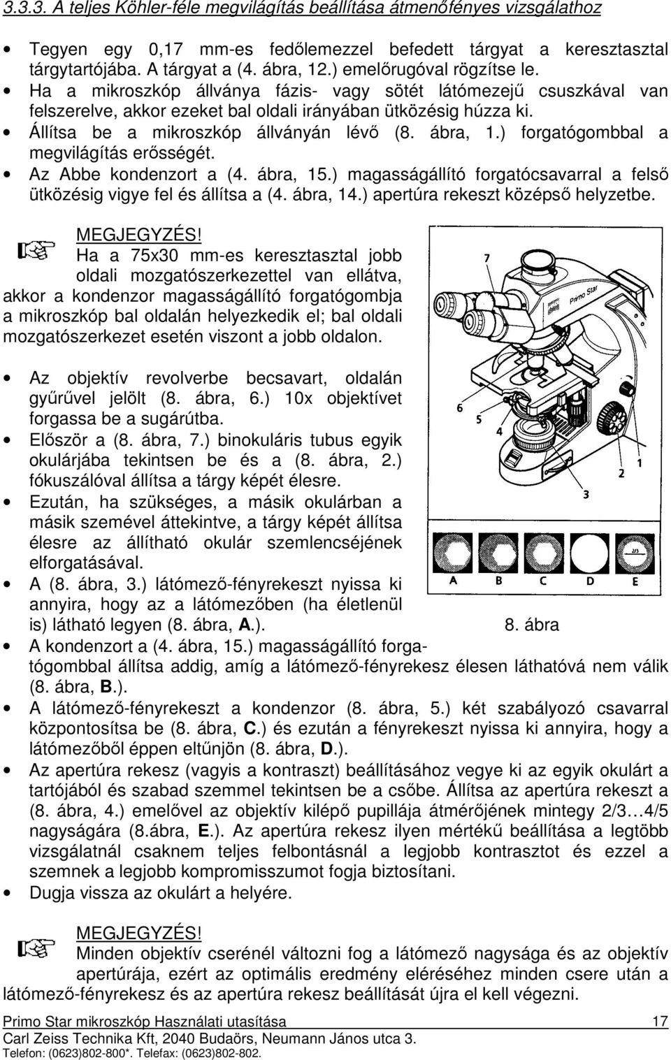 Állítsa be a mikroszkóp állványán lévı (8. ábra, 1.) forgatógombbal a megvilágítás erısségét. Az Abbe kondenzort a (4. ábra, 15.
