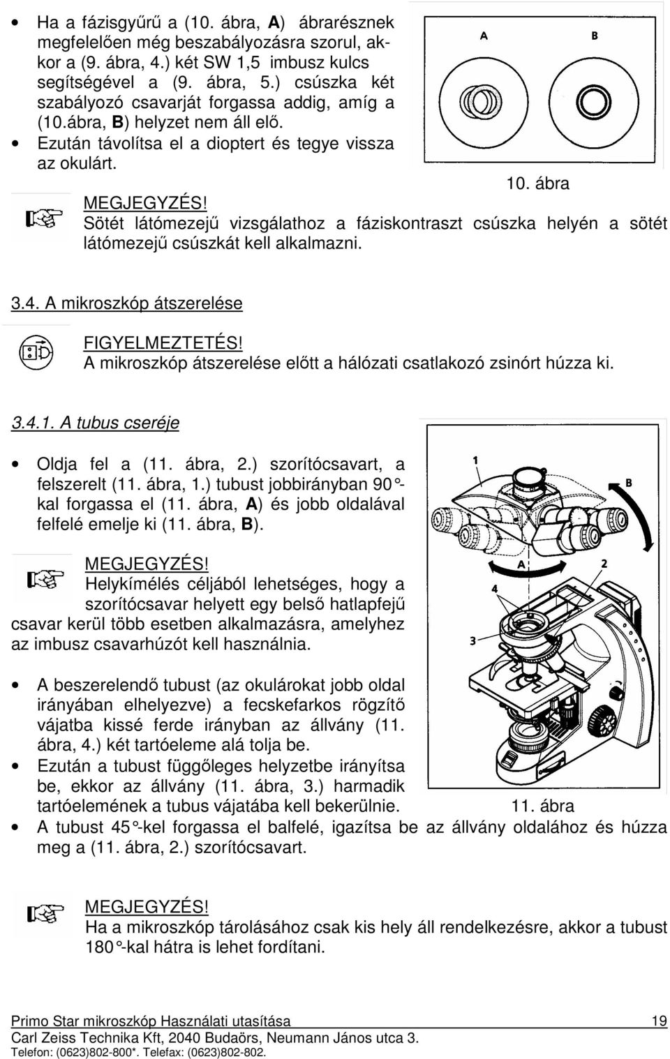 Sötét látómezejő vizsgálathoz a fáziskontraszt csúszka helyén a sötét látómezejő csúszkát kell alkalmazni. 3.4. A mikroszkóp átszerelése FIGYELMEZTETÉS!