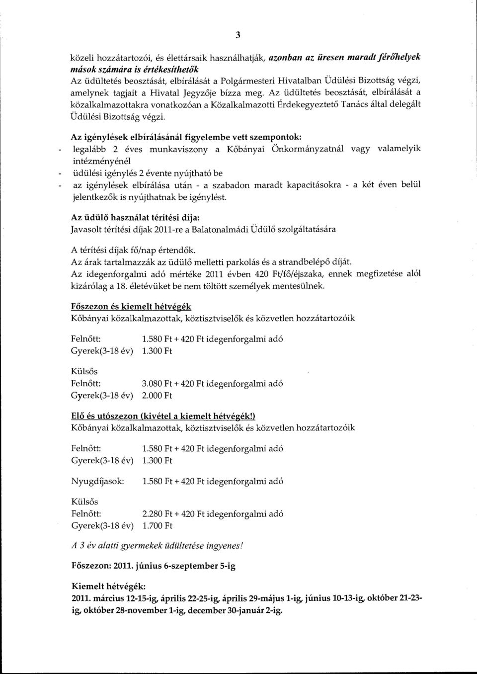 Az üdültetés beosztását, elbírálását a közalkalmazottakra vonatkozóan a Közalkalmazotti Érdekegyeztető Tanács által delegált Üdülési Bizottság végzi.