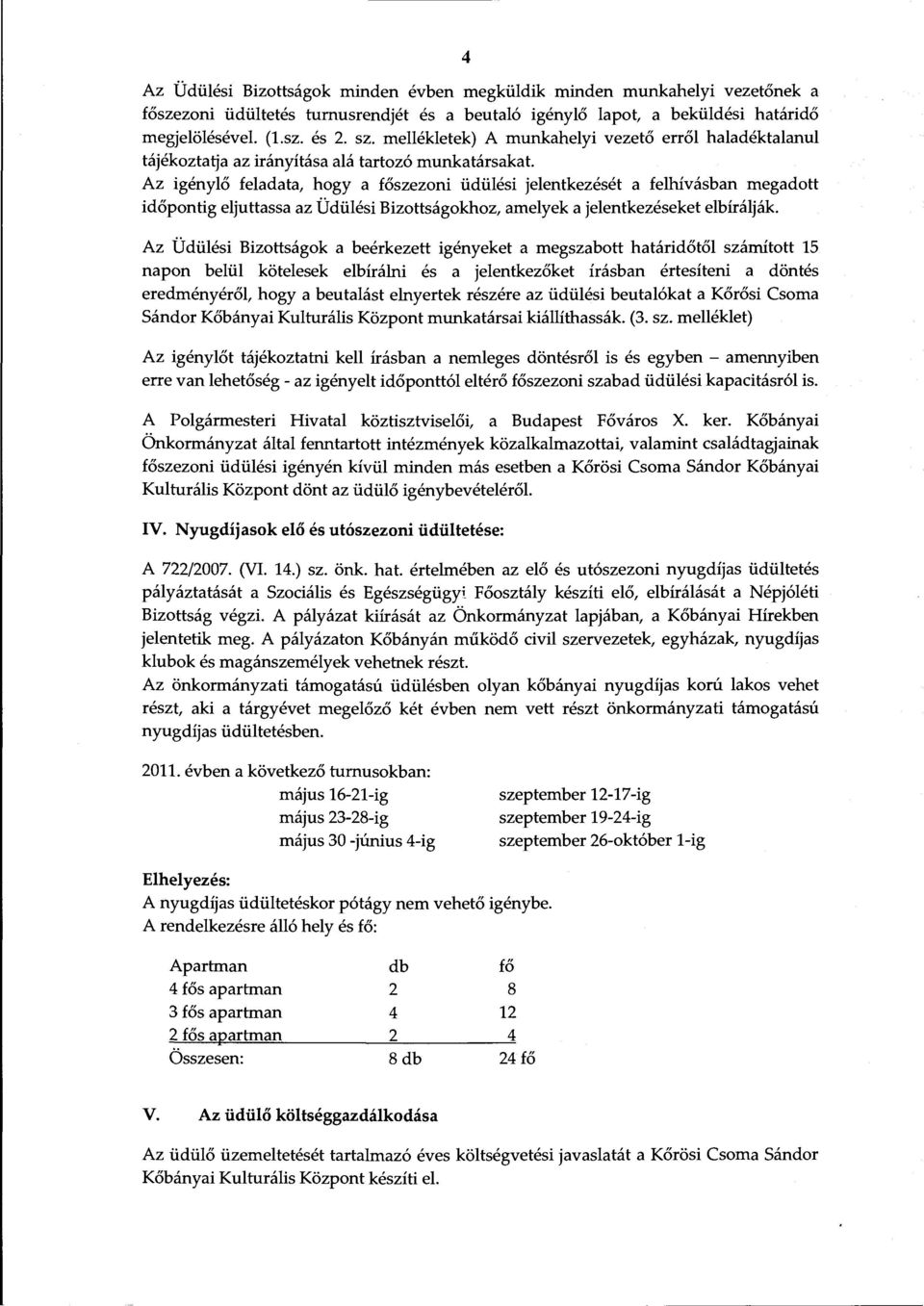 Az igénylő feladata, hogy a főszezoni üdülési jelentkezését a felhívásban megadott időpontig eljuttassa az Üdülési Bizottságokhoz, amelyek a jelentkezéseket elbírálják Az Üdülési Bizottságok a