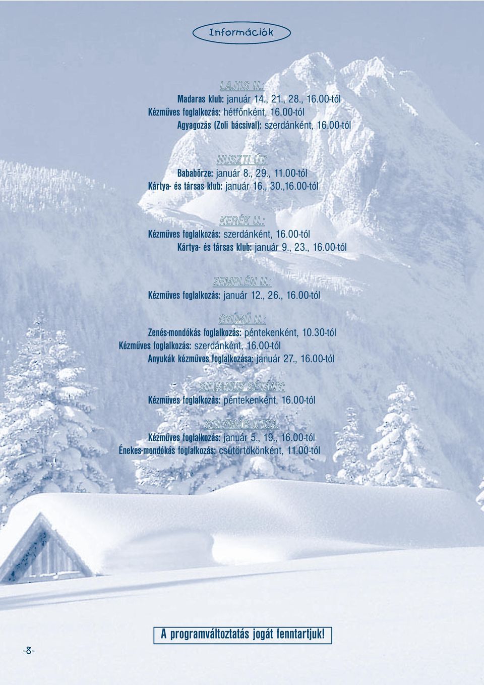 : Kézműves foglalkozás: január 12., 26., 16.00-tól GYŰRŰ U.: Zenés-mondókás foglalkozás: péntekenként, 10.30-tól Kézműves foglalkozás: szerdánként, 16.00-tól Anyukák kézműves foglalkozása: január 27.