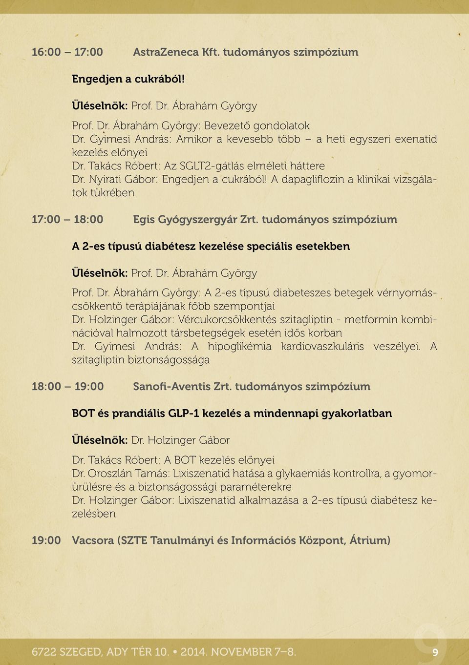 A dapagliflozin a klinikai vizsgálatok tükrében 17:00 18:00 Egis Gyógyszergyár Zrt. tudományos szimpózium A 2-es típusú diabétesz kezelése speciális esetekben Üléselnök: Prof. Dr. Ábrahám György Prof.