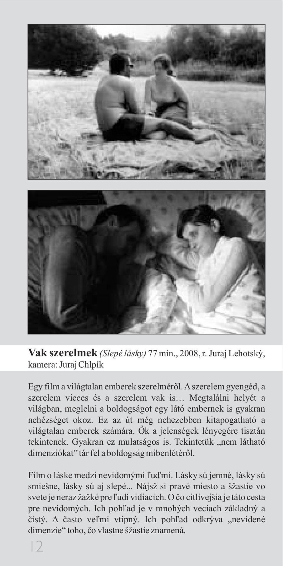 Ez az út még nehezebben kitapogatható a világtalan emberek számára. Õk a jelenségek lényegére tisztán tekintenek. Gyakran ez mulatságos is.