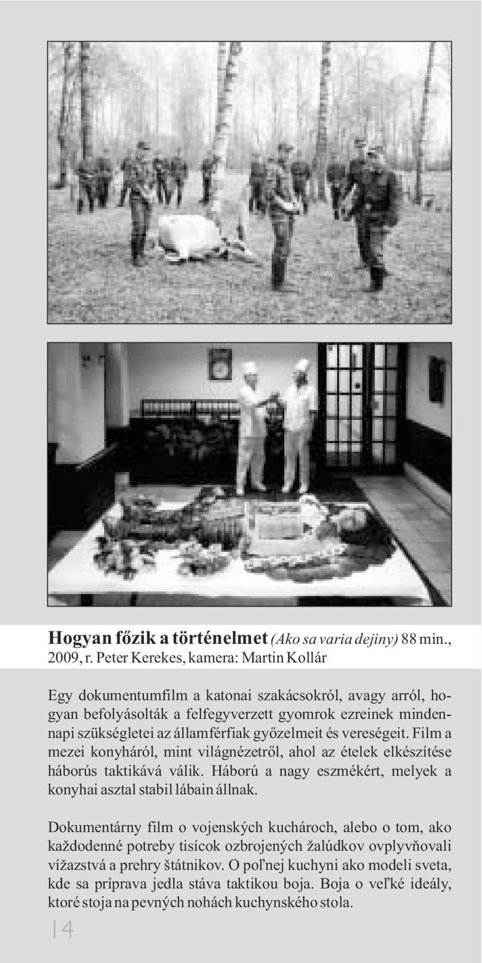 államférfiak gyõzelmeit és vereségeit. Film a mezei konyháról, mint világnézetrõl, ahol az ételek elkészítése háborús taktikává válik.