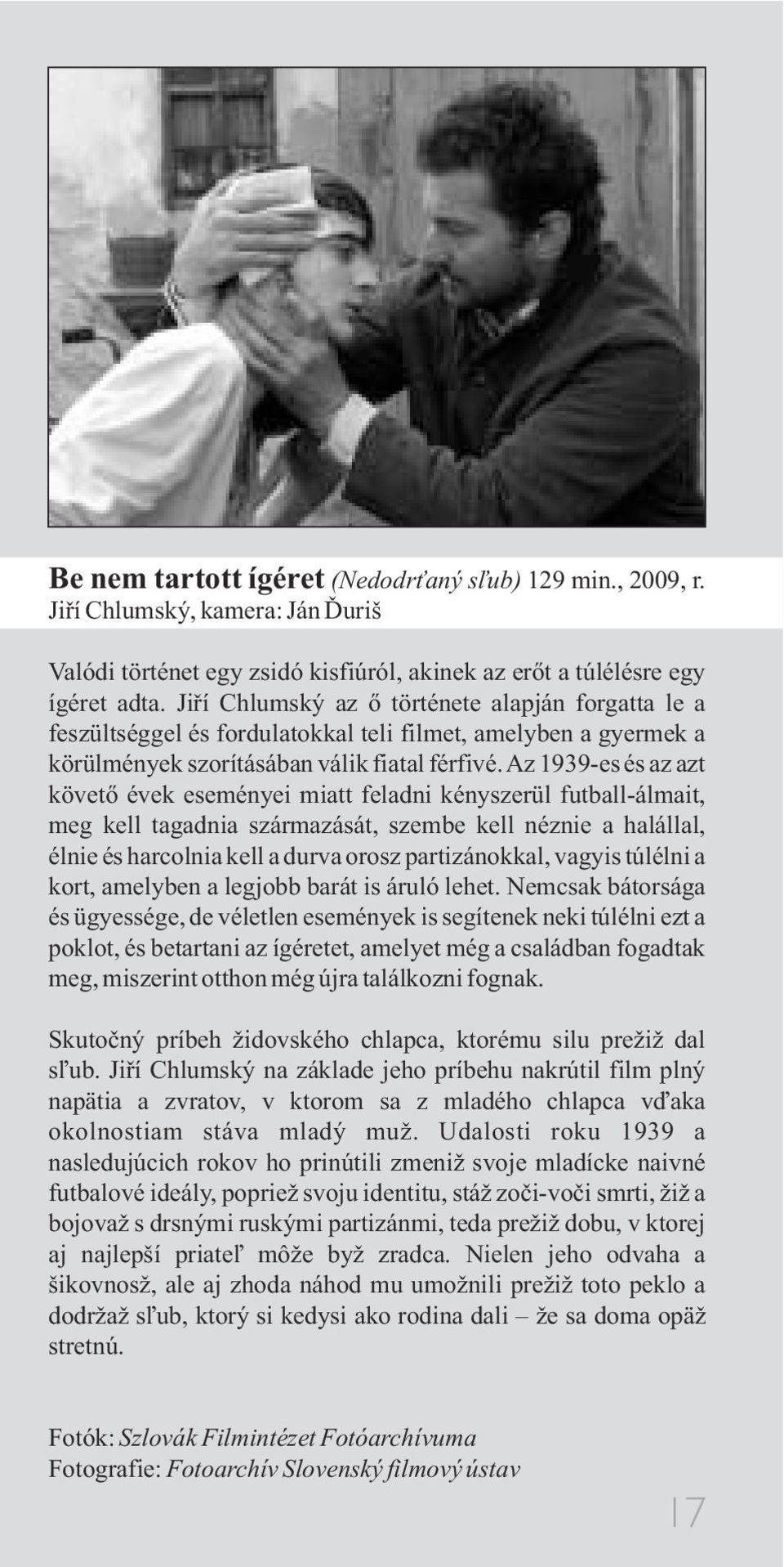 az 1939-es és az azt követõ évek eseményei miatt feladni kényszerül futball-álmait, meg kell tagadnia származását, szembe kell néznie a halállal, élnie és harcolnia kell a durva orosz partizánokkal,