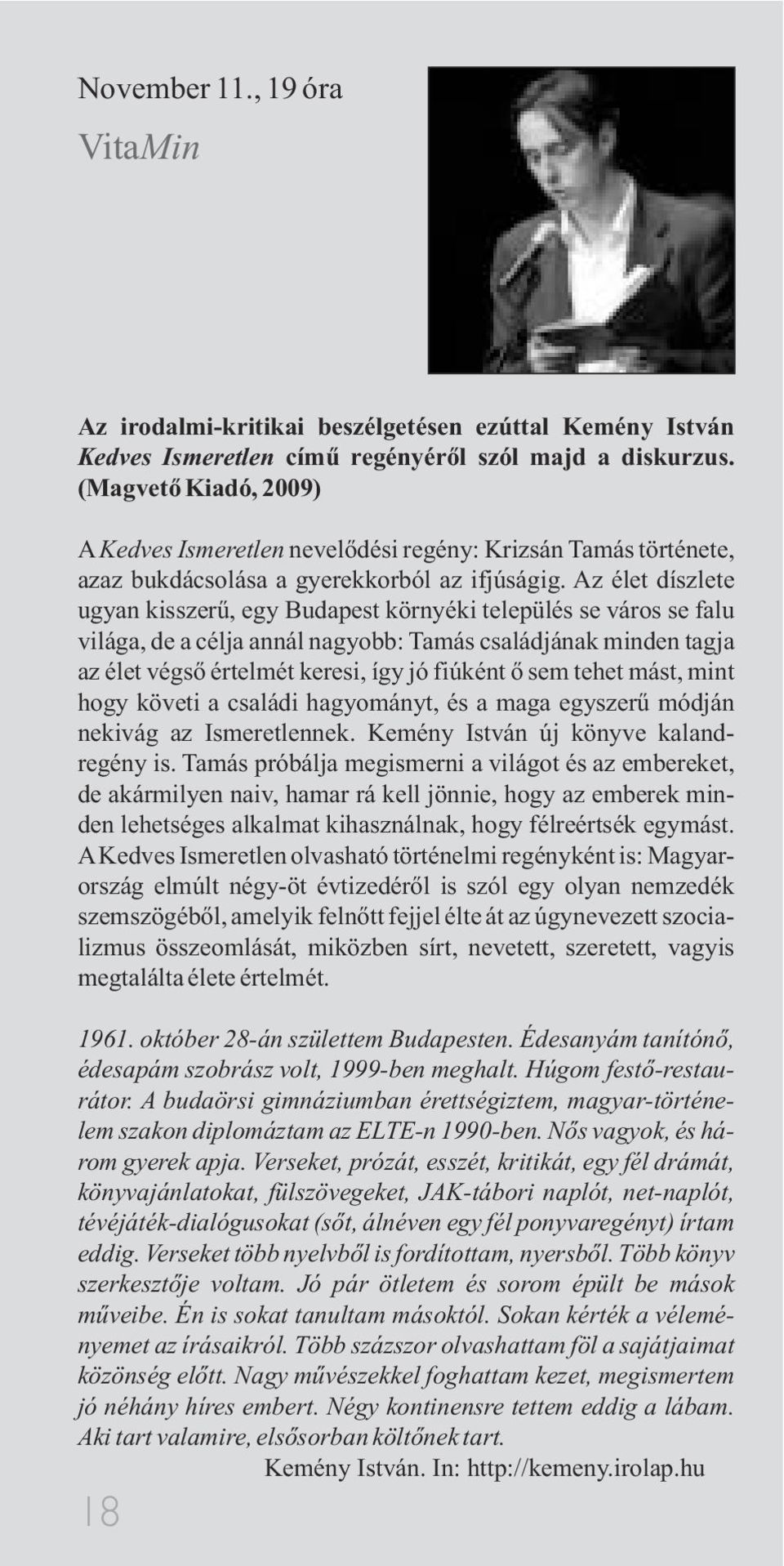 Az élet díszlete ugyan kisszerû, egy Budapest környéki település se város se falu világa, de a célja annál nagyobb: Tamás családjának minden tagja az élet végsõ értelmét keresi, így jó fiúként õ sem