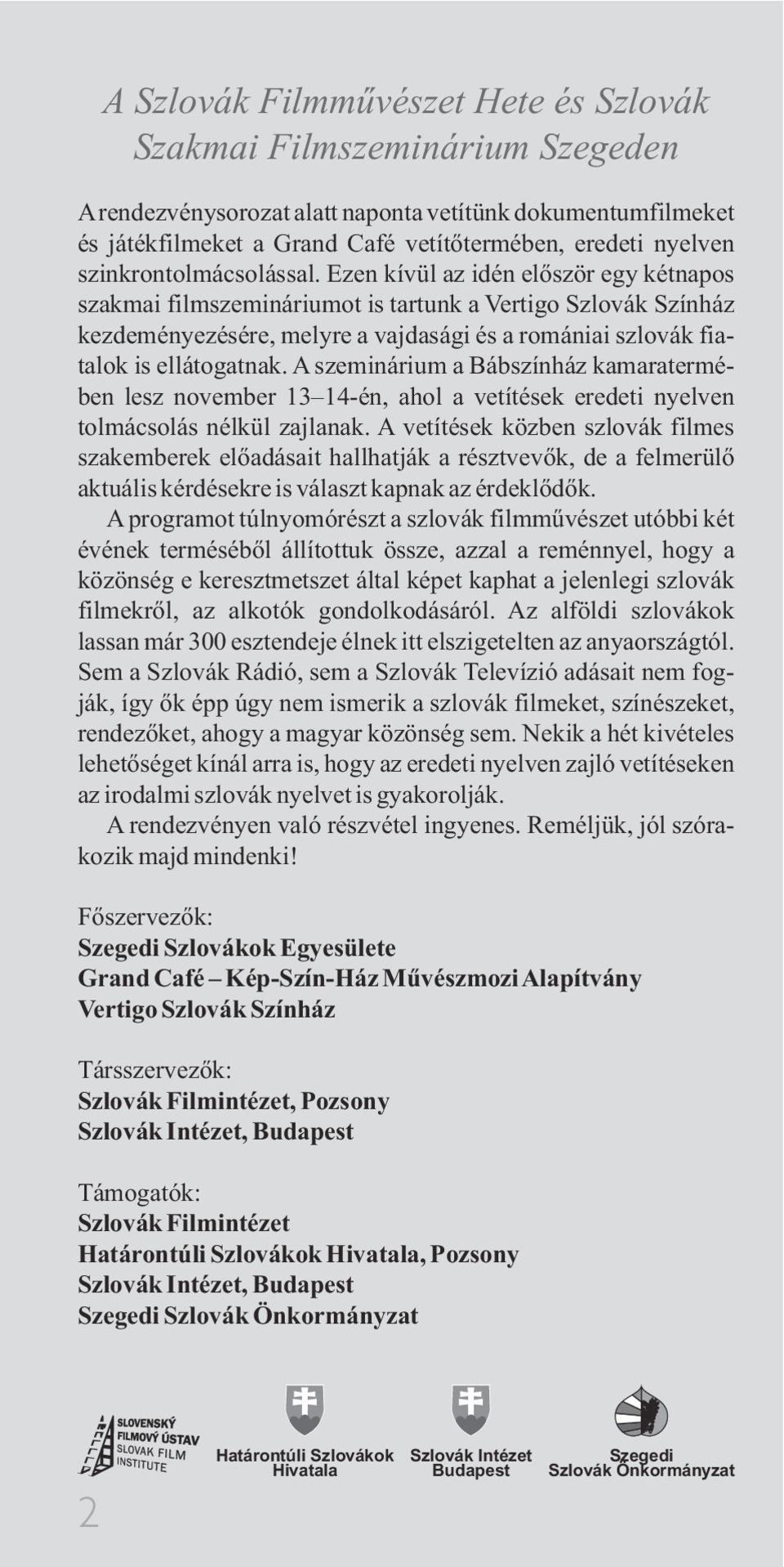 Ezen kívül az idén elõször egy kétnapos szakmai filmszemináriumot is tartunk a Vertigo Szlovák Színház kezdeményezésére, melyre a vajdasági és a romániai szlovák fiatalok is ellátogatnak.