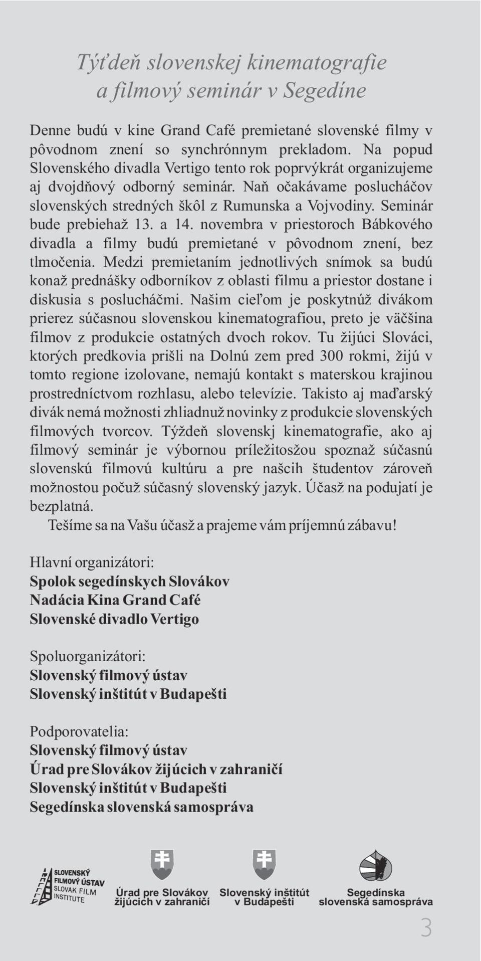 Seminár bude prebieha 13. a 14. novembra v priestoroch Bábkového divadla a filmy budú premietané v pôvodnom znení, bez tlmoèenia.