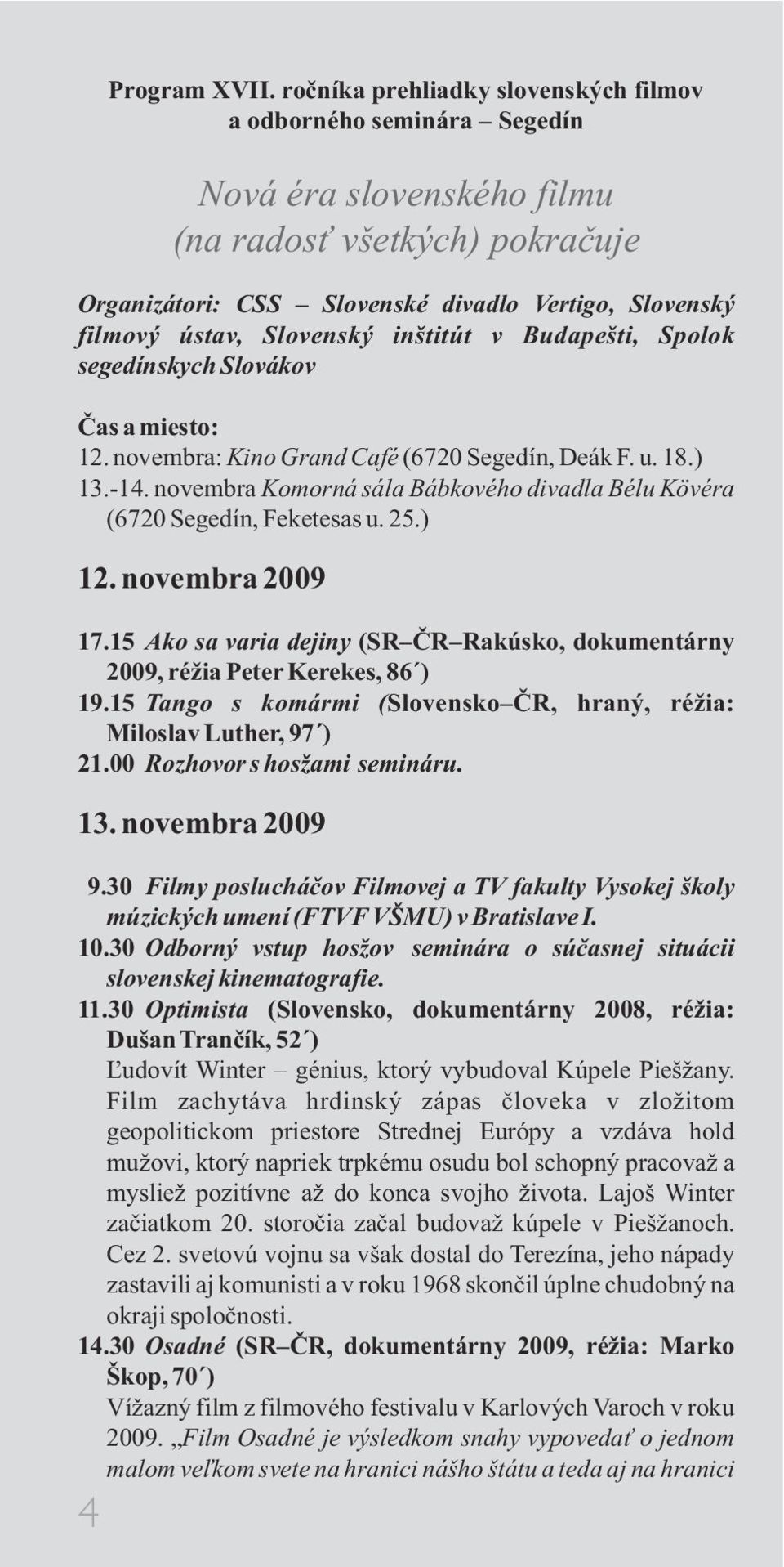 Slovenský inštitút v Budapešti, Spolok segedínskych Slovákov Èas a miesto: 12. novembra: Kino Grand Café (6720 Segedín, Deák F. u. 18.) 13.-14.
