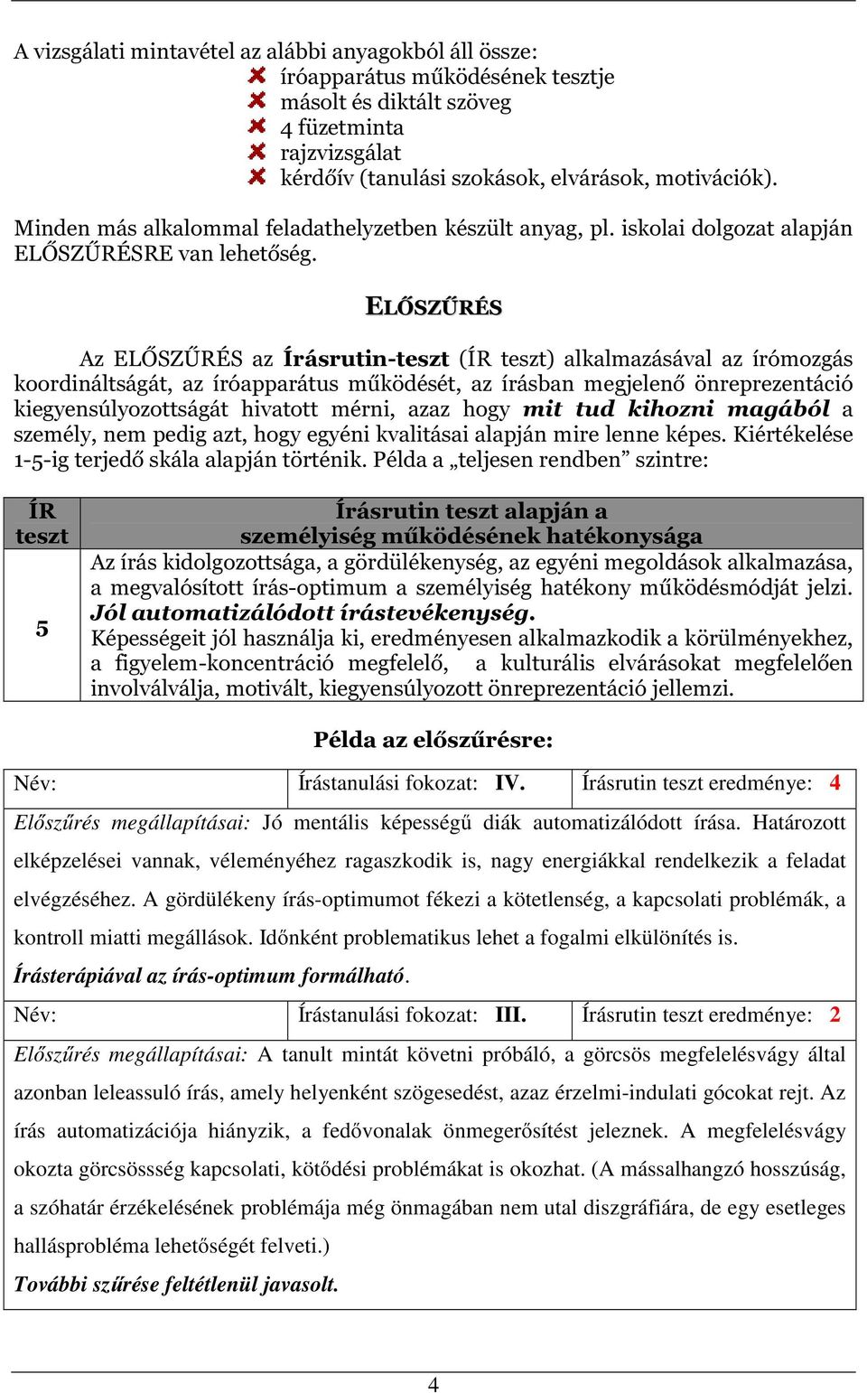 ELŐSZŰRÉS Az ELŐSZŰRÉS az Írásrutin-teszt (ÍR teszt) alkalmazásával az írómozgás koordináltságát, az íróapparátus működését, az írásban megjelenő önreprezentáció kiegyensúlyozottságát hivatott mérni,