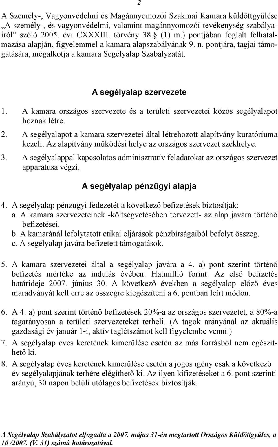 A kamara országos szervezete és a területi szervezetei közös segélyalapot hoznak létre. 2. A segélyalapot a kamara szervezetei által létrehozott alapítvány kuratóriuma kezeli.