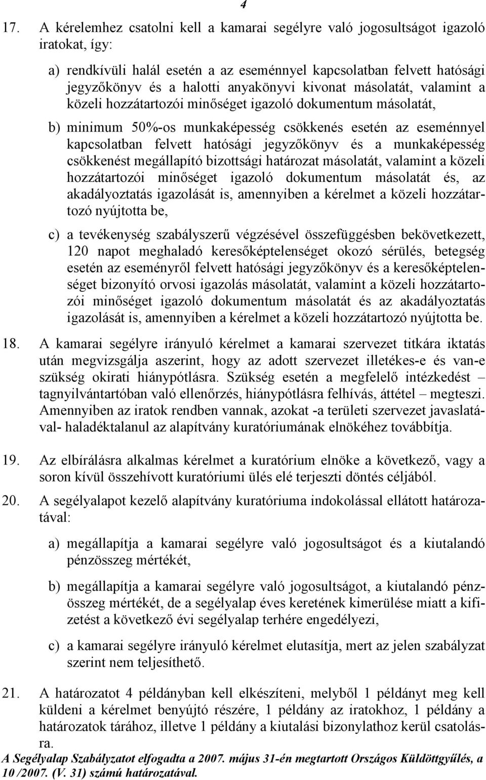 jegyzőkönyv és a munkaképesség csökkenést megállapító bizottsági határozat másolatát, valamint a közeli hozzátartozói minőséget igazoló dokumentum másolatát és, az akadályoztatás igazolását is,