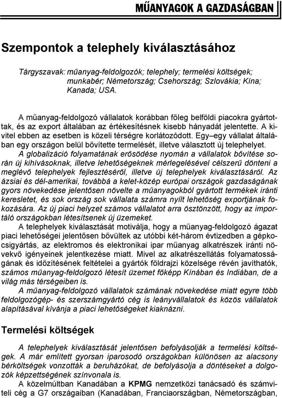 A kivitel ebben az esetben is közeli térségre korlátozódott. Egy egy vállalat általában egy országon belül bővítette termelését, illetve választott új telephelyet.