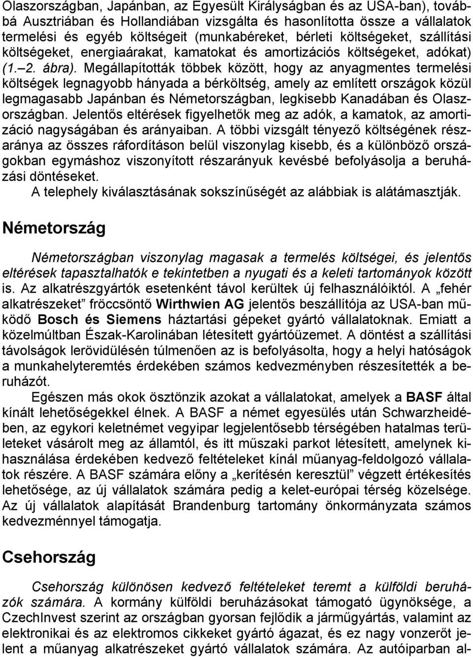 Megállapították többek között, hogy az anyagmentes termelési költségek legnagyobb hányada a bérköltség, amely az említett országok közül legmagasabb Japánban és ban, legkisebb Kanadában és