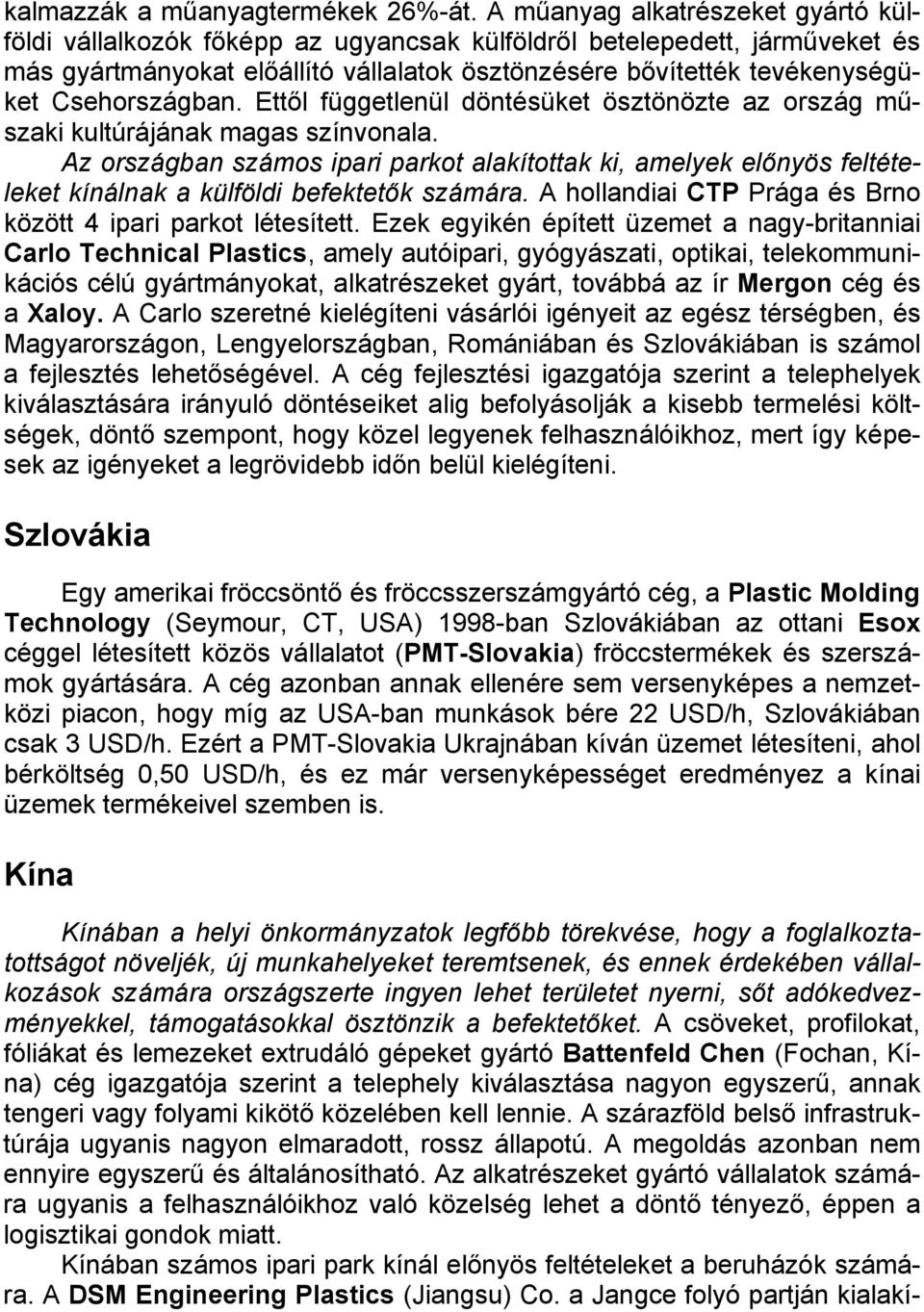 Csehországban. Ettől függetlenül döntésüket ösztönözte az ország műszaki kultúrájának magas színvonala.