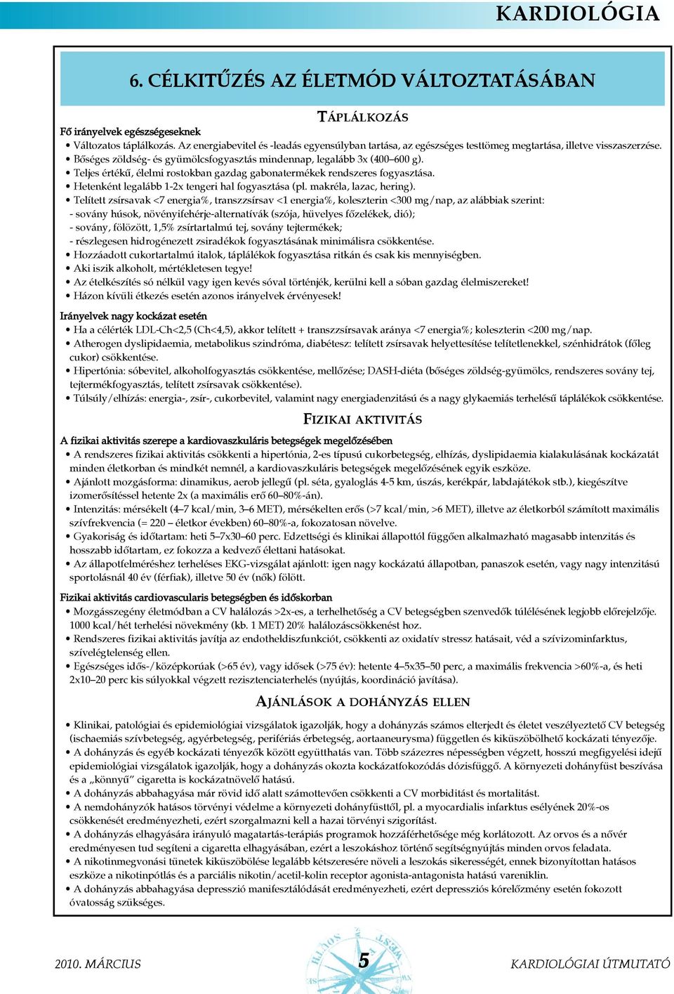 Teljes értékû, élelmi rostokban gazdag gabonatermékek rendszeres fogyasztása. Hetenként legalább 1-2x tengeri hal fogyasztása (pl. makréla, lazac, hering).