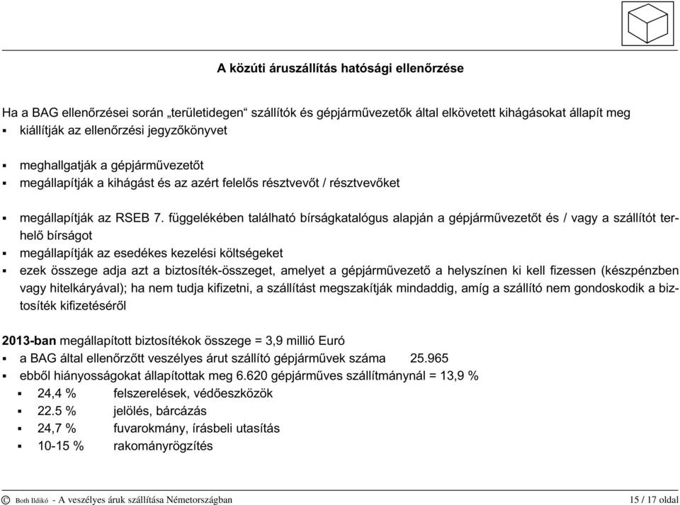 függelékében található bírságkatalógus alapján a gépjárművezetőt és / vagy a szállítót terhelő bírságot megállapítják az esedékes kezelési költségeket ezek összege adja azt a biztosíték-összeget,