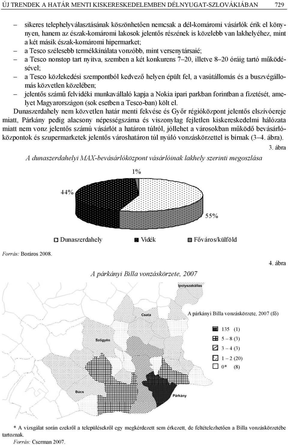 konkurens 7 20, illetve 8 20 óráig tartó működésével; a Tesco közlekedési szempontból kedvező helyen épült fel, a vasútállomás és a buszvégállomás közvetlen közelében; jelentős számű felvidéki