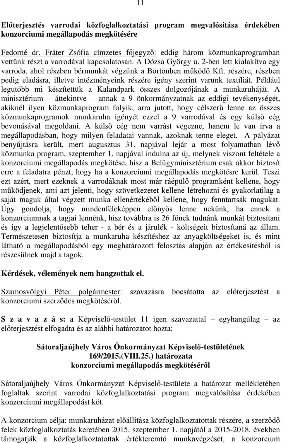 2-ben lett kialakítva egy varroda, ahol részben bérmunkát végzünk a Börtönben működő Kft. részére, részben pedig eladásra, illetve intézményeink részére igény szerint varunk textíliát.