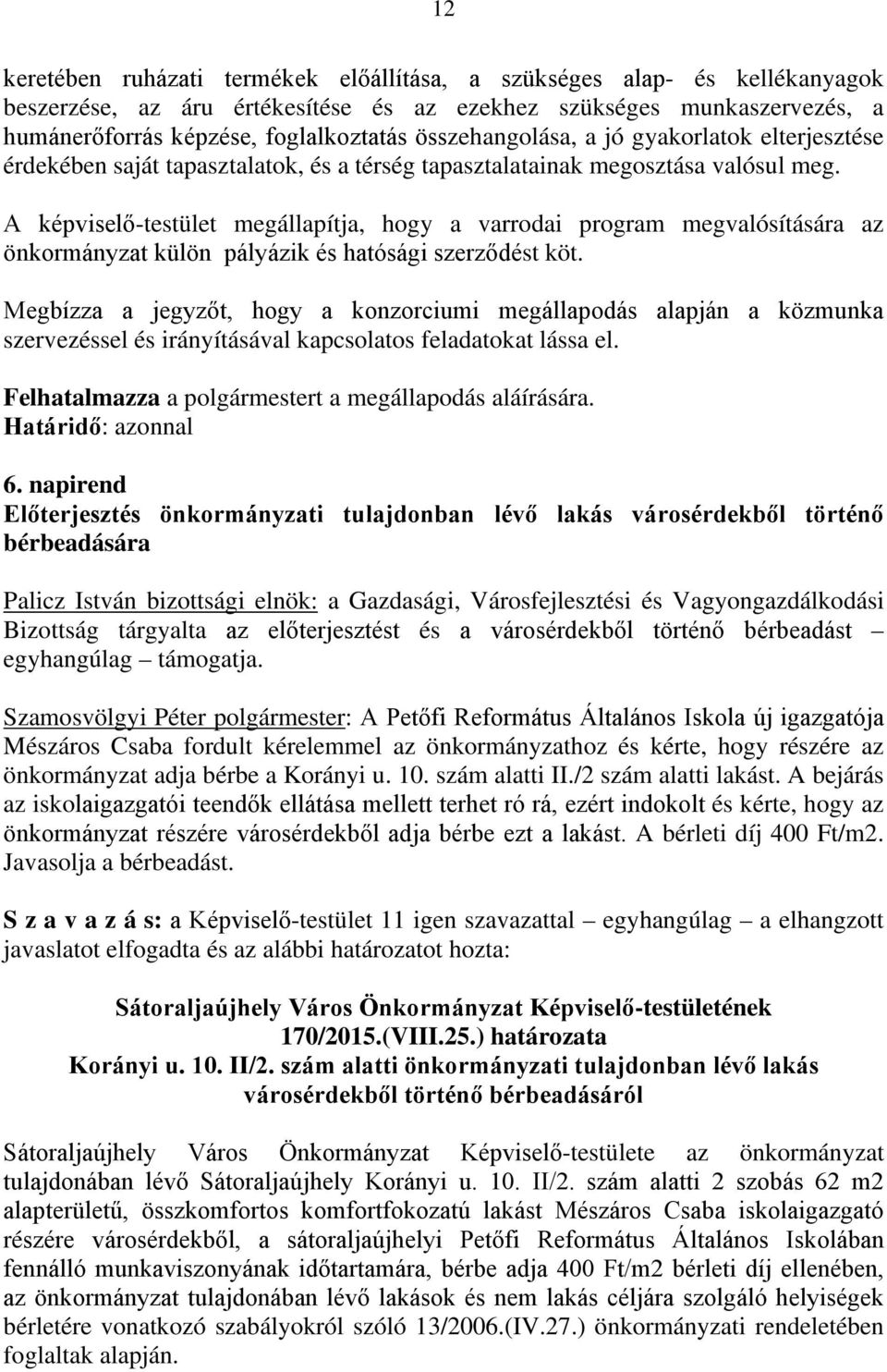A képviselő-testület megállapítja, hogy a varrodai program megvalósítására az önkormányzat külön pályázik és hatósági szerződést köt.