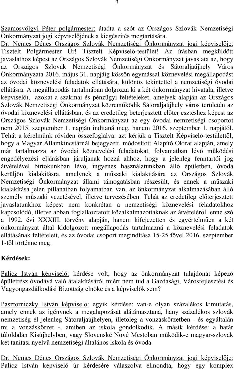 Az írásban megküldött javaslathoz képest az Országos Szlovák Nemzetiségi Önkormányzat javaslata az, hogy az Országos Szlovák Nemzetiségi Önkormányzat és Sátoraljaújhely Város Önkormányzata 2016.