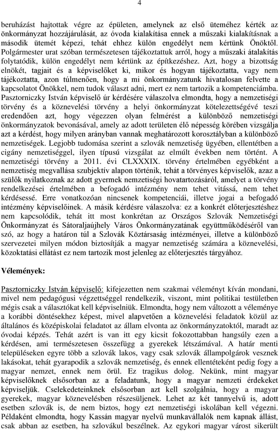 Azt, hogy a bizottság elnökét, tagjait és a képviselőket ki, mikor és hogyan tájékoztatta, vagy nem tájékoztatta, azon túlmenően, hogy a mi önkormányzatunk hivatalosan felvette a kapcsolatot Önökkel,