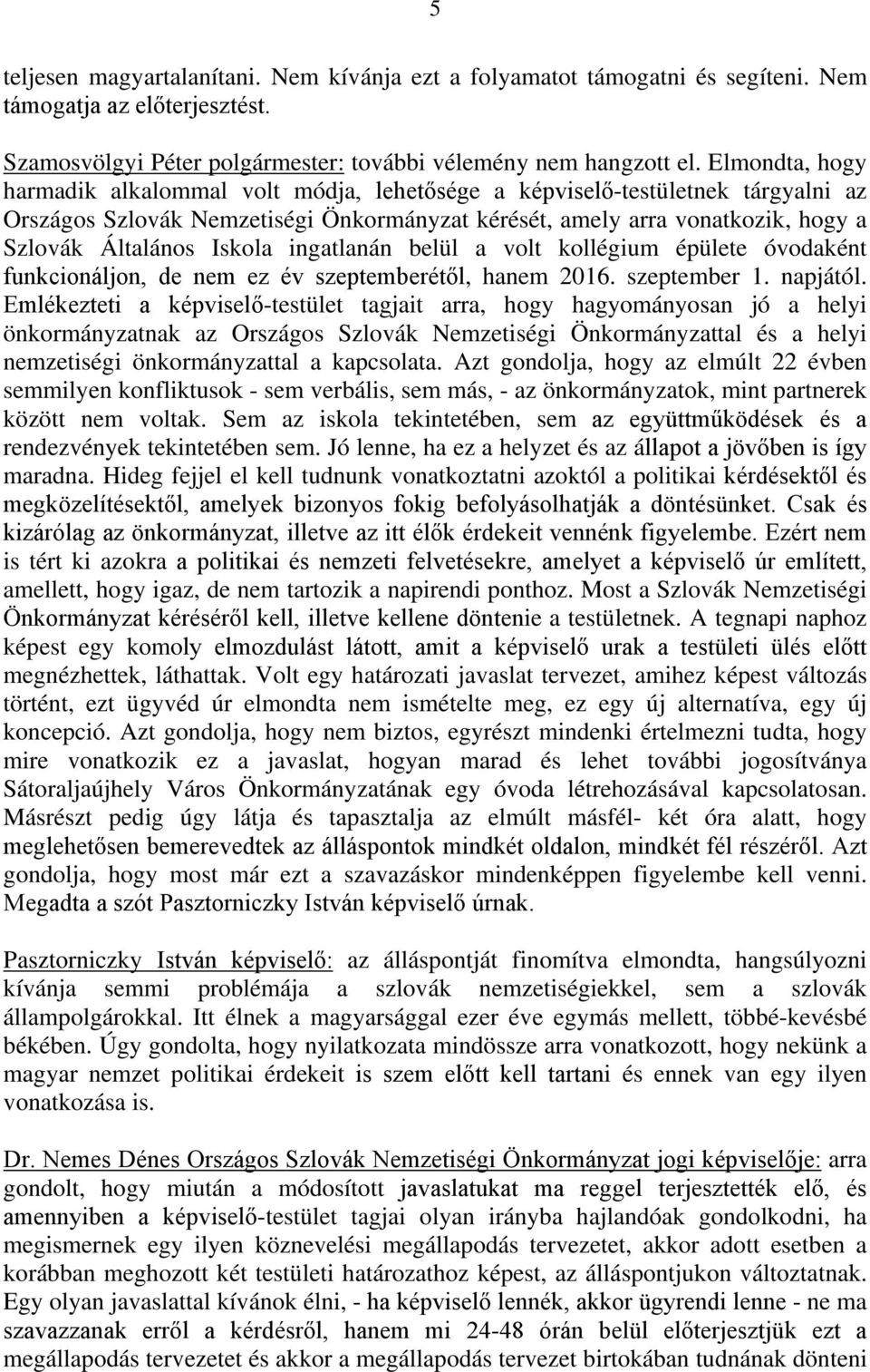Iskola ingatlanán belül a volt kollégium épülete óvodaként funkcionáljon, de nem ez év szeptemberétől, hanem 2016. szeptember 1. napjától.