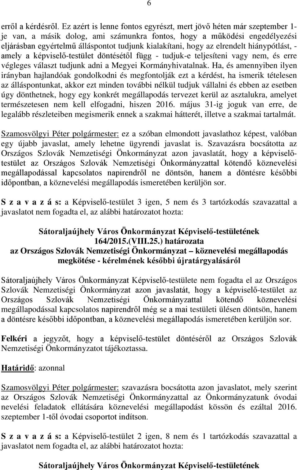 hogy az elrendelt hiánypótlást, - amely a képviselő-testület döntésétől függ - tudjuk-e teljesíteni vagy nem, és erre végleges választ tudjunk adni a Megyei Kormányhivatalnak.