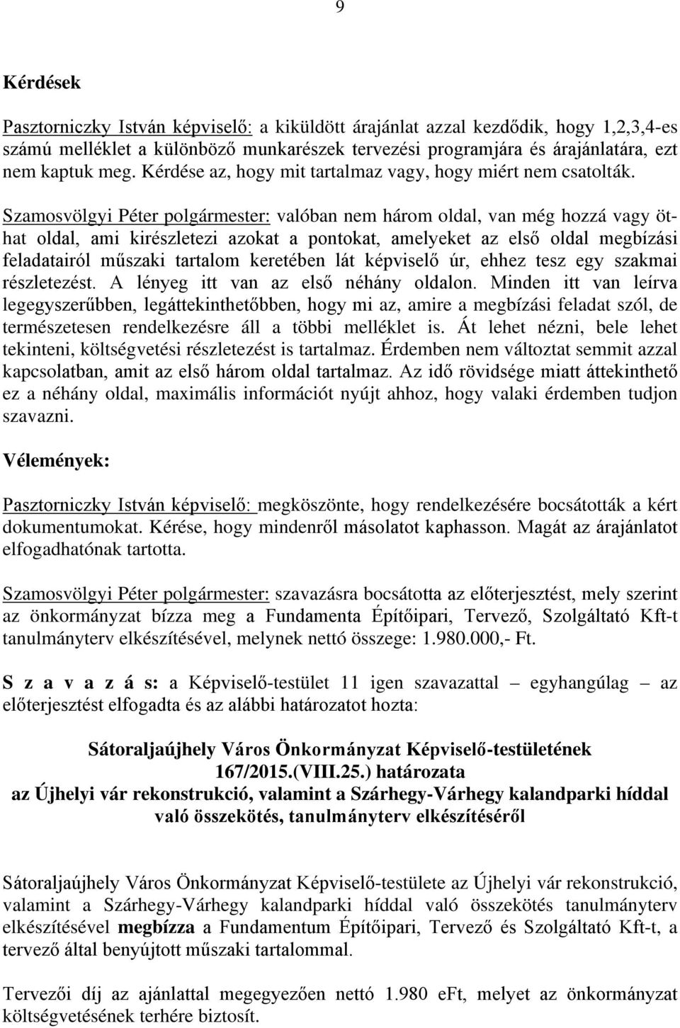 Szamosvölgyi Péter polgármester: valóban nem három oldal, van még hozzá vagy öthat oldal, ami kirészletezi azokat a pontokat, amelyeket az első oldal megbízási feladatairól műszaki tartalom keretében