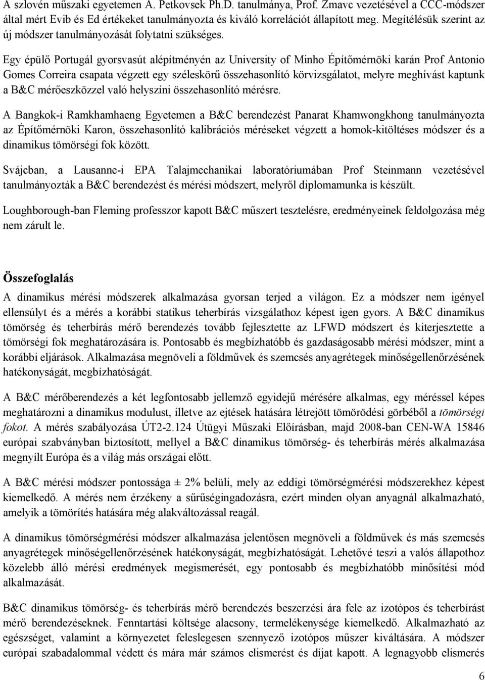 Egy épülő Portugál gyorsvasút alépítményén az University of Minho Építőmérnöki karán Prof Antonio Gomes Correira csapata végzett egy széleskörű összehasonlító körvizsgálatot, melyre meghívást kaptunk