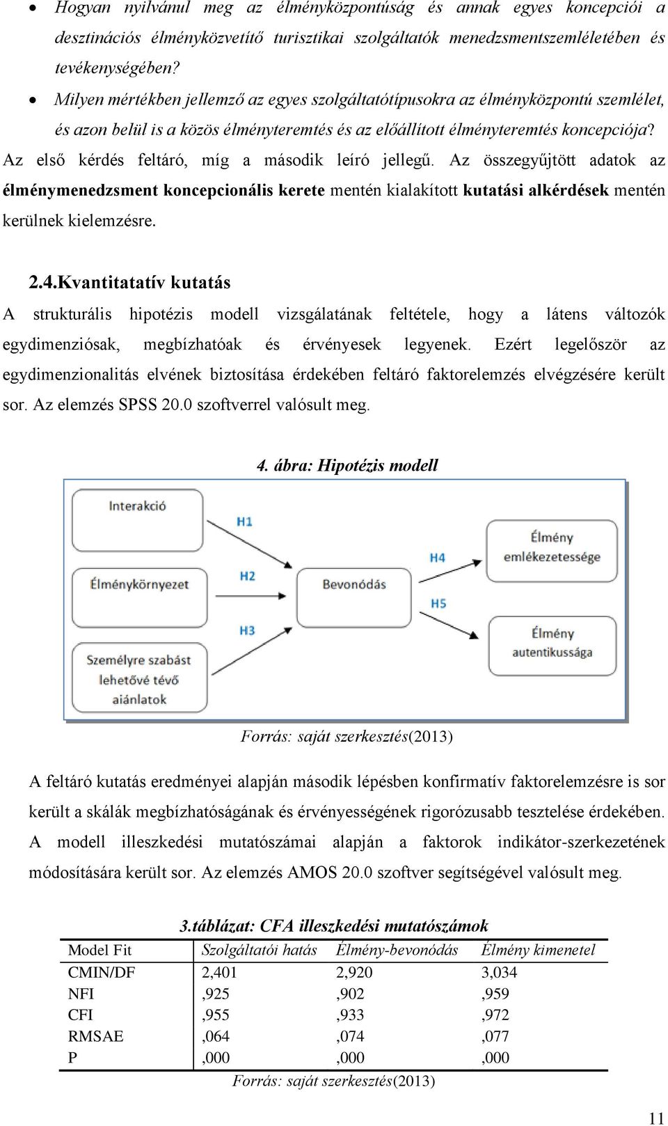 Az első kérdés feltáró, míg a második leíró jellegű. Az összegyűjtött adatok az élménymenedzsment koncepcionális kerete mentén kialakított kutatási alkérdések mentén kerülnek kielemzésre. 2.4.