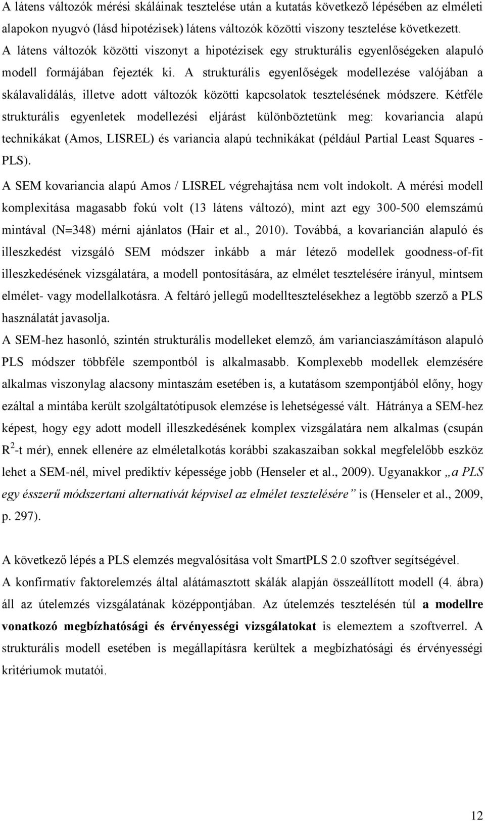 A strukturális egyenlőségek modellezése valójában a skálavalidálás, illetve adott változók közötti kapcsolatok tesztelésének módszere.