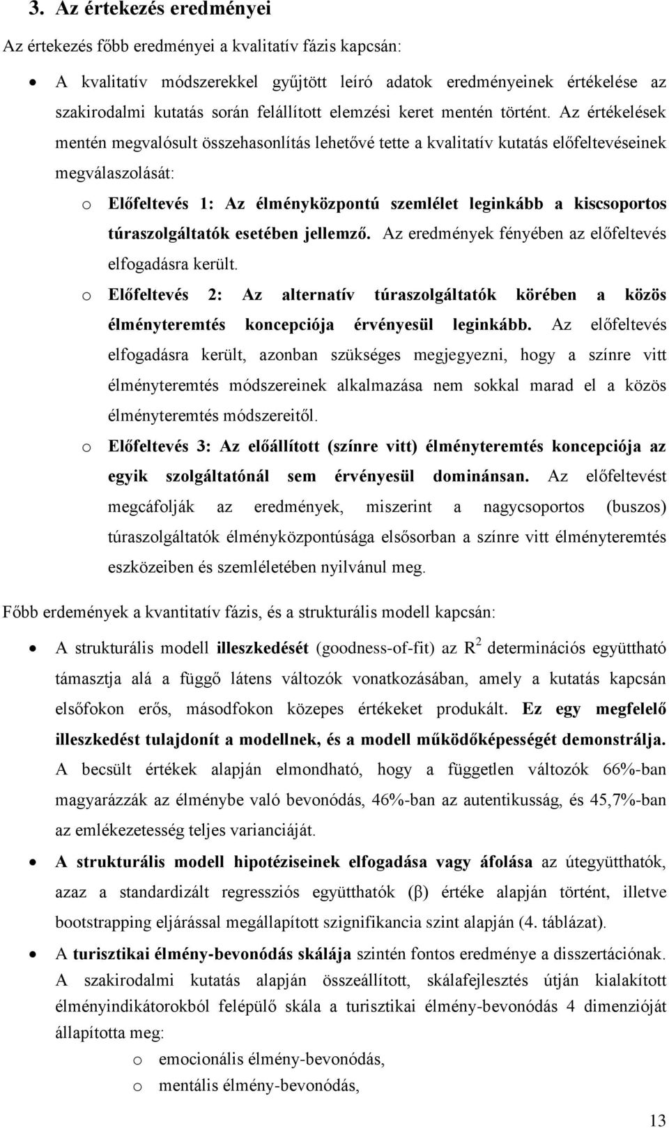Az értékelések mentén megvalósult összehasonlítás lehetővé tette a kvalitatív kutatás előfeltevéseinek megválaszolását: o Előfeltevés 1: Az élményközpontú szemlélet leginkább a kiscsoportos