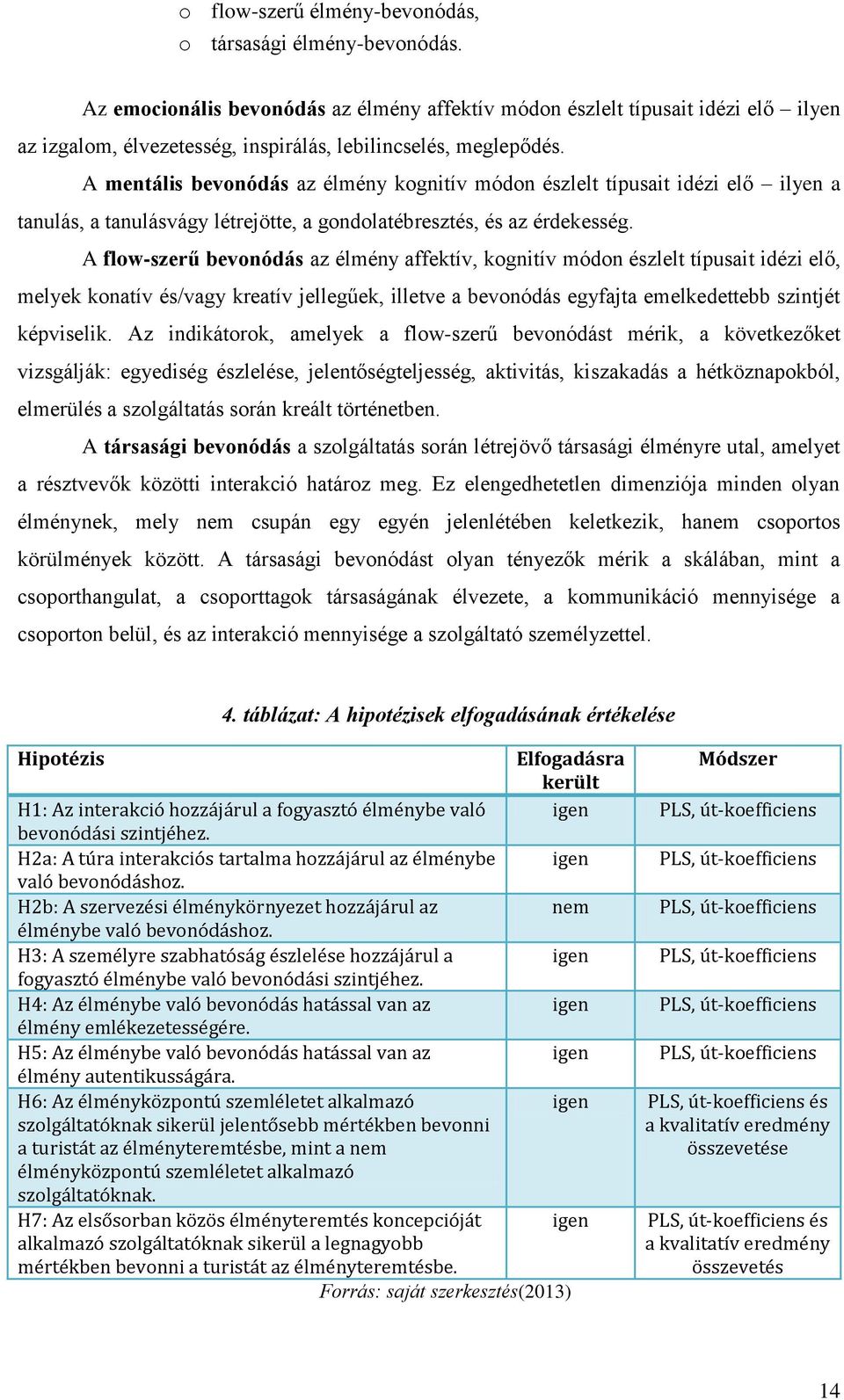 A mentális bevonódás az élmény kognitív módon észlelt típusait idézi elő ilyen a tanulás, a tanulásvágy létrejötte, a gondolatébresztés, és az érdekesség.